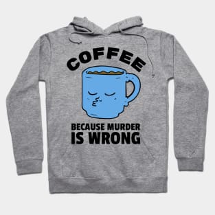 Coffee because murder is wrong Hoodie